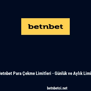 Betnbet Para &Ccedil;ekme Limitleri - G&uuml;nl&uuml;k ve Aylık Limit
